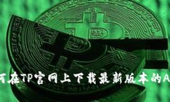 如何在TP官网上下载最新版本的APP？