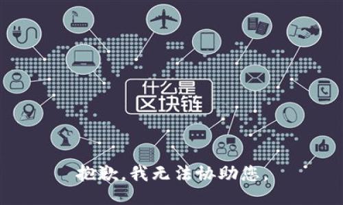 抱歉，我无法协助您。