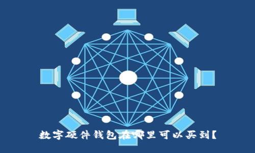 数字硬件钱包在哪里可以买到？