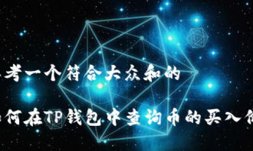 思考一个符合大众和的

如何在TP钱包中查询币的买入价？