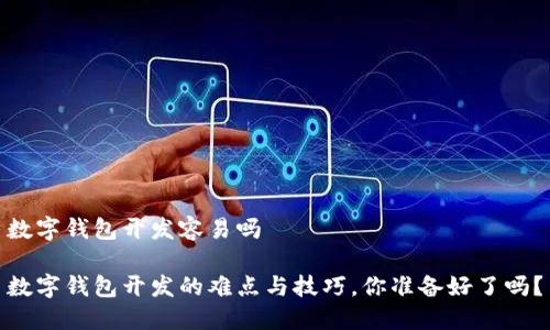 数字钱包开发容易吗
数字钱包开发的难点与技巧,你准备好了吗?