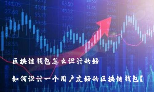 区块链钱包怎么设计的好

如何设计一个用户友好的区块链钱包？
