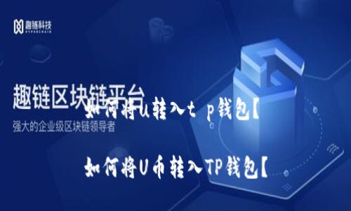 如何将u转入t p钱包？

如何将U币转入TP钱包？