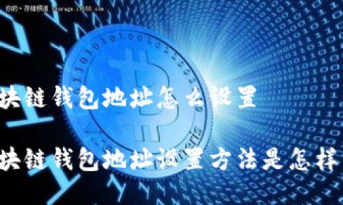 区块链钱包地址怎么设置

区块链钱包地址设置方法是怎样的？