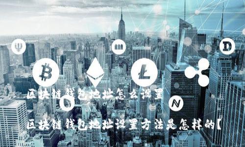 区块链钱包地址怎么设置

区块链钱包地址设置方法是怎样的？