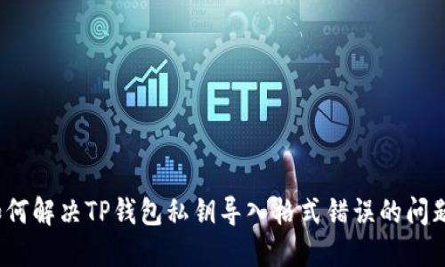 如何解决TP钱包私钥导入格式错误的问题?