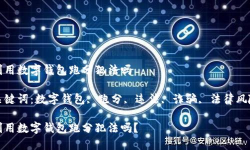 利用数字钱包跑分犯法吗

关键词：数字钱包, 跑分, 违法, 诈骗, 法律风险

利用数字钱包跑分犯法吗？