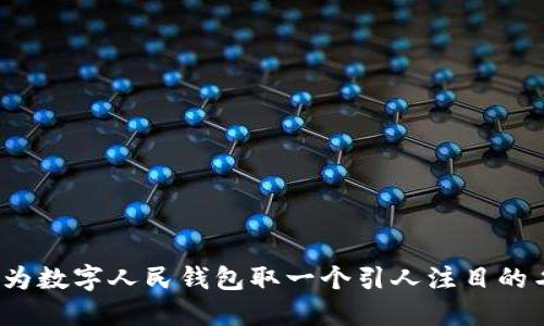 如何为数字人民钱包取一个引人注目的名字？