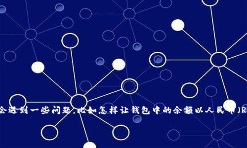 t p钱包作为一种便捷的数字支付工具，最近越来越受到大众的关注。不过，许多用户在使用过程中可能会遇到一些问题，比如怎样让钱包中的余额以人民币（RMB）的形式显示出来。这不仅关系到用户的支付体验，也涉及到如何更好地管理和理解自己的财务状况。

如何在TP钱包上显示RMB余额？