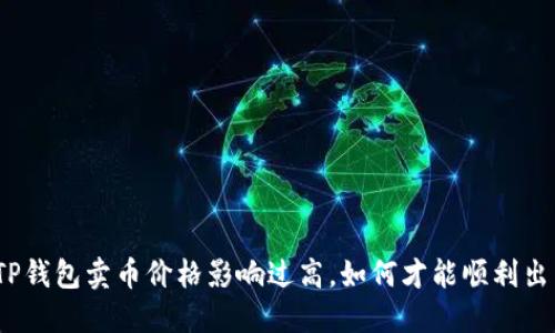 : TP钱包卖币价格影响过高，如何才能顺利出售？