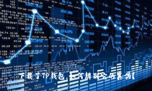 下载了TP钱包，如何辨别它的真伪？