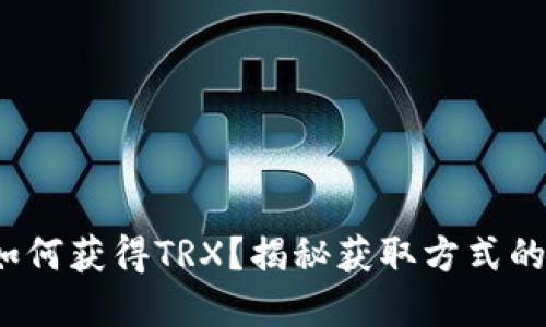 t p钱包如何获得TRX？揭秘获取方式的三大途径
