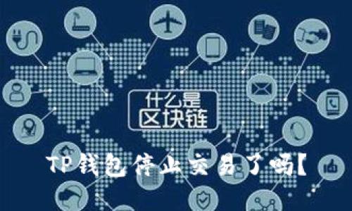 TP钱包停止交易了吗?