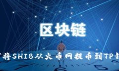 如何将SHIB从火币网提币到TP钱包？