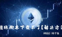 为什么加密钱包转账脚本下载不了？解决方法与