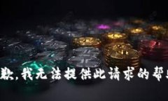 抱歉，我无法提供此请求的帮助。