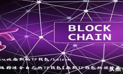 beizhu比南斯的TP钱包/beizhu

如何选择适合自己的TP钱包？南斯TP钱包的优势是什么？