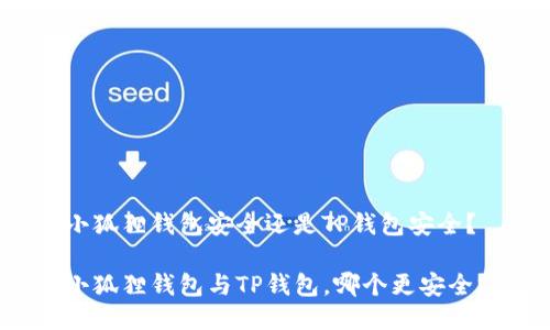 小狐狸钱包安全还是TP钱包安全？

小狐狸钱包与TP钱包，哪个更安全？