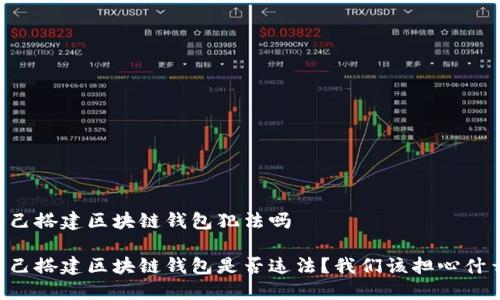 自己搭建区块链钱包犯法吗
自己搭建区块链钱包是否违法?我们该担心什么?