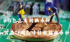 t p钱包怎么转换币种如何在TP钱包中轻松转换币种