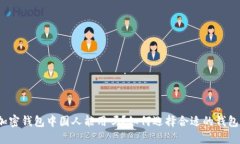加密钱包中国人能用吗？如何选择合适的钱包？