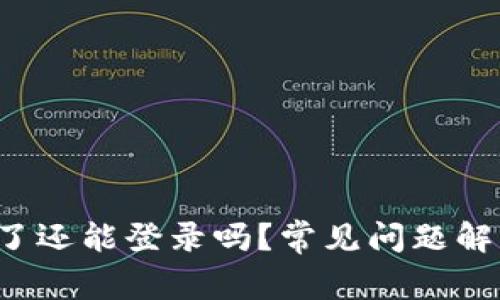  TP钱包卸载了还能登录吗？常见问题解答与解决方案