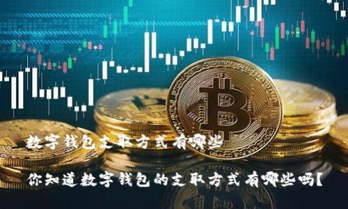 数字钱包支取方式有哪些

你知道数字钱包的支取方式有哪些吗？
