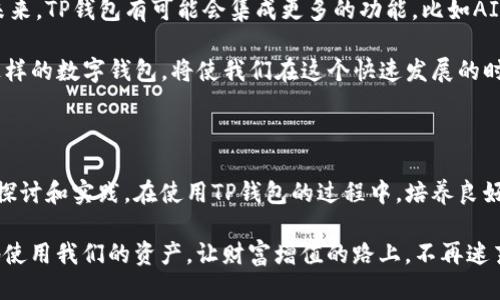   TP钱包里的钱怎么管理？  /   
 guanjianci TP钱包, 钱包管理, 加密货币, 数字资产, 安全策略  /guanjianci 

什么是TP钱包？

在现代数字交易的浪潮下，TP钱包作为一种安全、便捷的数字资产管理工具，越来越受到用户的青睐。那么，TP钱包到底是什么呢？简而言之，TP钱包是一个存放和管理加密货币的数字钱包。无论你是新手还是老手，它都能帮助你方便地操作各种加密货币，比如比特币、以太坊等。

简单来说，TP钱包就像是你的数字钱包，里面能存放各种虚拟货币。通过TP钱包，用户不仅可以存储、发送和接收加密货币，还能查看交易历史和账户余额。这使得用户在进行数字资产交易时，可以有更清晰的资产结构和更安全的管理体验。

TP钱包内的钱是如何存储的？

现在您可能会问：TP钱包里的钱是如何存储的呢？这是一个很有趣的问题。其实，TP钱包并不是直接存储你所拥有的每一枚加密货币，而是通过区块链技术来管理你的资产。每当你向TP钱包转账时，实际上是在区块链上记录了一笔交易。这个交易数据被保存在区块链网络的一个特定位置，确保了交易的安全性和不可篡改性。

这就像你在银行的储蓄账户，银行并没有在柜台上存放你的每一分钱，而是通过系统记录你的余额以及每个交易的历史。TP钱包同样通过加密技术和区块链的支持，给用户提供了一种安全的资产管理方式。

如何安全地管理TP钱包里的钱？

说到安全管理，TP钱包也有一些需要注意的地方。作为用户，如何确保你的数字资产不被盗或者丢失，都是至关重要的。一些基本的安全策略包括：

ul
    li强密码保护：给你的TP钱包设置一个复杂且独特的密码，包含字母、数字和符号。/li
    li二次验证：启用双重身份验证，这样即使有人得到了你的密码，也需要额外的身份确认才能访问你的钱包。/li
    li定期备份：将你的钱包数据定期备份，确保在设备故障或丢失的情况下能够恢复。/li
    li谨慎操作：不要随便点击不明链接，也不要在不安全的网络环境下进行交易。/li
/ul

通过这些措施，你可以大大提高你的TP钱包的安全性，减少意外损失的风险。

有什么常见问题需要注意吗？

用户在使用TP钱包时，可能会遇到一些常见问题。例如，转账速度慢、无法访问账户等。这样的情况可能是由于网络拥堵或者钱包被攻击导致的。为了避免这些问题，可以采取一些预防措施：

ul
    li了解网络状况：在进行交易之前，查阅网络的拥堵情况。如果网络繁忙，可以稍后再试。/li
    li保持软件更新：定期更新你的TP钱包软件，确保你使用的是最新的版本，能够抵抗潜在的安全风险。/li
    li多钱包管理：如果你有较大金额的资产，可以考虑将其分散到几个不同的钱包中，这样有助于降低风险。/li
/ul

通过这些简单的措施，可以有效降低你在使用TP钱包过程中可能遇到的障碍，提高资产的安全性和流动性。

TP钱包的未来展望

随着区块链技术的不断发展，未来TP钱包和类似的数字资产管理工具将越来越普及。用户对于交易的便利性和安全性要求也会越来越高。未来，TP钱包有可能会集成更多的功能，比如AI助手、智能合约 、实时市场分析等。这些都会进一步提升用户的使用体验。

总之，TP钱包不仅是一个管理数字资产的工具，它更是一个时代的象征，反映出我们如何与数字货币互动、交易和生活。理解和拥抱TP钱包这样的数字钱包，将使我们在这个快速发展的时代中，不被时代的潮流所撇下。

总结

要想在数字货币的世界中游刃有余，掌握TP钱包的使用是不可或缺的一环。无论是如何存储里面的钱，还是如何安全管理，都值得我们深入探讨和实践。在使用TP钱包的过程中，培养良好的安全习惯、持续关注市场动态、学习新知识，都是我们每位用户应该努力的方向。

希望通过这篇文章，大家能够更清晰地了解TP钱包的功能、操作和安全管理的方法。让我们一起在这个充满机遇的数字世界中，健康、安全地使用我们的资产，让财富增值的路上，不再迷茫。