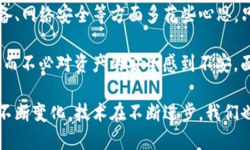   U在TP钱包别人能转走吗？ / 

 guanjianci TP钱包, U币, 数字货币, 安全性, 交易风险 /guanjianci 

引言
随着数字货币的日益流行，各种钱包应用也应运而生。在这个新兴的一键支付时代，TP钱包作为一种流行的数字货币钱包，受到了很多用户的喜爱。但是，关于TP钱包的一些安全性问题，特别是关于如何保护自己的资产，大家心中都有一个疑问：U在TP钱包里，别人能否转走？今天，我们就来深入探讨一下这个问题。

什么是TP钱包？
在我们讨论之前，首先要明确TP钱包到底是什么。TP钱包是一种数字货币钱包，它允许用户存储、管理和交易各种数字资产，比如U币。与传统的银行账户不同，数字货币钱包使用的是区块链技术，确保交易的透明性和安全性。由于它的特点，许多投资者开始将其视为一个重要的资产管理工具。

U币是什么？
说到U币，它是一种常见的数字货币，主要用于在线支付和交易。人们常常用它来进行不同的金融活动，如购买虚拟商品、投资或进行资产配置。那么，U币究竟有何独特之处呢？它的价值波动是否会给用户带来潜在的风险？这些都是值得注意的。

别人能否转走我的U币？
这个问题的核心在于钱包的安全性。首先可以明确的是，如果您的TP钱包账户未受到他人恶意攻击或未经授权的访问，那么没有人可以随意转走您的U币。但是，安全性并不只是依赖于应用程序本身，更加取决于用户的操作习惯和安全意识。

影响安全性的因素
在这里，我们列举几个影响TP钱包安全性的重要因素：
ul
    li账户密码：强密码是保护账户的第一道防线。简单的密码很容易被破解，建议使用由字母、数字和特殊符号组合而成的强密码。/li
    li双重认证：这是一种增强安全性的验证方式，能够有效防止账户被黑客入侵。/li
    li设备安全：在不安全的公共网络中进行交易，或者在不受信任的设备上登录钱包，都是风险因素。/li
    li社交工程攻击：例如钓鱼邮件、假网站等，这些手段都是黑客获取用户信息的常见方式。/li
/ul

为何用户会担心资产安全？
用户对数字资产安全的担忧并不是没有道理。近年来，网络安全事件时有发生，尤其是黑客对加密货币交易所和钱包的攻击不断增加，使得人们对这些新兴技术的信任度下降。此外，数字货币的不可逆转性，一旦资产被盗，几乎没有挽回的机会，这更是让人心有余悸。

如何保障TP钱包中的U币安全？
为了确保您的U币在TP钱包中的安全，可以采取以下几条措施：
ul
    li定期更改密码：保持账户密码的新鲜感，避免长期使用同一密码。/li
    li开启通知功能：大部分钱包都提供交易通知功能，及时掌握账户动态。/li
    li避免在不安全的网络环境下交易：在家中或可信的网络环境下进行交易，确保连接的安全。/li
    li了解和定期更新安全防护软件：保持设备的软件和系统最新，以防止漏洞被黑客利用。/li
/ul

结论
综上所述，U在TP钱包中是否会被他人转走，主要取决于用户自身的安全措施。拥有一个安全的数字资产账户，用户需要在密码管理、安全设备、网络安全等方面多花些心思。只有这样，才能尽量降低资产被盗的风险。

对于许多新手用户来说，尤其是在数字货币领域，保持警惕是相当重要的。通过学习和了解如何保护自己的投资，用户才能大胆地进行交易，而不必对资产的安全感到不安。面对众多的诈骗手法和网络安全问题，大家都应警惕且保持敏感，不给黑客留下可乘之机。

最后，希望每一位TP钱包的用户都能够珍惜自己的数字资产，通过正确的方法保管U币，享受数字货币带来的便利与乐趣！毕竟，这个世界在不断变化，技术在不断进步，我们也要紧跟时代的步伐，提升自己的安全意识与技能。