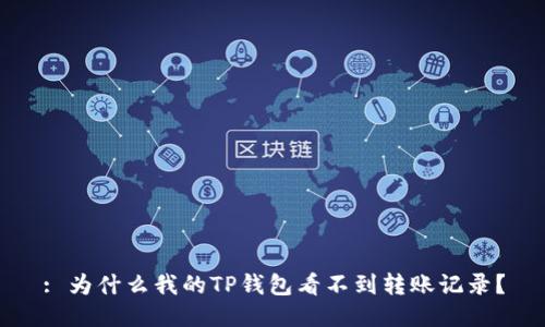 : 为什么我的TP钱包看不到转账记录？