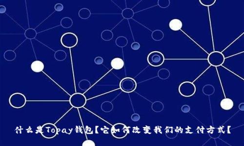 什么是Topay钱包？它如何改变我们的支付方式？