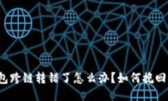 TP钱包跨链转错了怎么办？如何挽回损失？