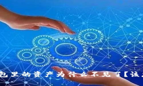 : TP钱包里的资产为什么不见了？该怎么办？