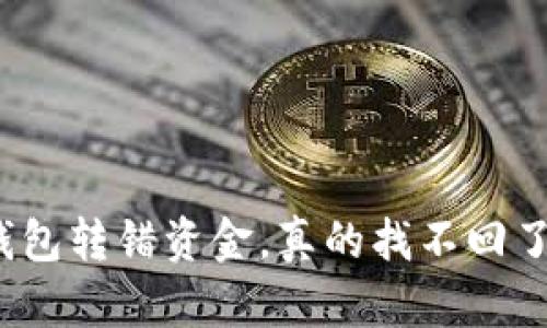 TP钱包转错资金，真的找不回了吗？