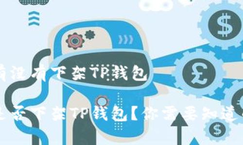 美国有没有下架TP钱包

美国是否下架TP钱包？你需要知道的真相