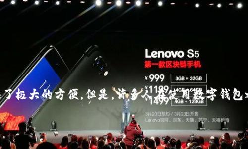 数字钱包是如何注册的

数字钱包已经成为现代支付方式的重要组成部分。无论是在线购物、转账给朋友还是处理日常生活中的支付，数字钱包无疑提供了极大的方便。但是，许多人在使用数字钱包之前，首先会面临一个问题：数字钱包是如何注册的？今天，我们就来深入探讨这个话题，帮助你更好地理解数字钱包的注册过程。

数字钱包注册：是不是很简单？