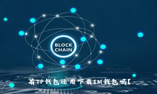 有TP钱包还用下载IM钱包吗？