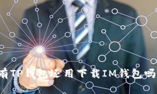 有TP钱包还用下载IM钱包吗？
