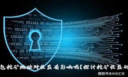 TP钱包挖矿地址对收益有影响吗？探讨挖矿收益的秘密