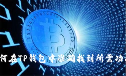 如何在TP钱包中准确找到所需功能？