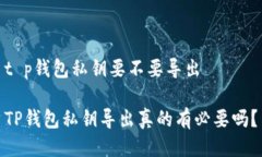 t p钱包私钥要不要导出 TP钱包私钥导出真的有必