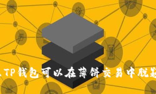 为什么TP钱包可以在薄饼交易中脱颖而出？