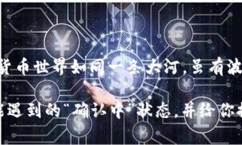TP钱包显示确认中可能是许多用户在进行交易时遇到的一种常见现象，尤其是在使用区块链技术进行交易的过程中。我们常常会看到这种信息提示，尤其是在使用TP钱包（Trust Personal Wallet）或类似的数字资产钱包时。对此，你是否感到疑惑呢？为什么交易要显示“确认中”？这个过程需要多长时间？是不是有什么问题呢？这些都是我们在使用数字钱包时所关注的问题。

TP钱包的工作原理可以看作是一个中介，它通过连接你的设备和区块链网络来完成交易。当你发起交易时，这笔交易会被发送到区块链网络。然后，网络中的矿工会验证并记录这笔交易在区块链上，这个过程被称为“确认”。在这段时间内，TP钱包便会向你显示“确认中”的状态。

### 为什么会出现“确认中”状态？

在数字货币网络中，交易并不是立即被处理的。当你发起一笔交易，实际上是在不断等待这些交易被矿工打包进区块。因此，“确认中”意味着该交易正在队列中等待被处理。这个过程受多项因素的影响，包括网络的拥堵程度和矿工的工作效率。

通常，交易的确认时间是区块链网络设计时设定的。例如，比特币的确认时间大约是10分钟，而以太坊的确认时间则短一些，大约在几秒到几分钟之间。但是，在高峰时期，网络的拥堵会导致确认时间延长，这也是你看到“确认中”状态的原因之一。

### 怎么处理“确认中”状态？

对于普通用户来说，当交易处于“确认中”时，最重要的是保持耐心。在此期间，勿要重复发起同样的交易，因为这可能导致重复交易情况的发生，更加复杂化。

如果等待的时间过长，尤其是超过了预期的确认时间，这里有几个步骤可以帮助你处理这种情况：

1. **检查网络状况**：可以通过区块浏览器查看当前区块链网络的拥堵情况，了解是否存在技术问题或交易验证滞后的情况。  
2. **确认交易费用**：每笔交易都需支付一定的费用，费用越高，交易被确认的速度通常越快。如果你在发起交易时手续费设定过低，交易可能被矿工忽视。  
3. **重新发起交易**：在某些情况下，可以通过“替代交易”或“加速交易”服务重新发送交易，只不过这可能需要额外的费用。  

### 如何避免长时间的“确认中”状态？

虽然无法完全控制区块链网络的状态，但有一些方法可以帮助你提高交易确认的可能性，从而减少“确认中”状态的等待时间。

1. **适当设置手续费**：根据网络的实时状况合理设置手续费，这将有助于提高交易的优先级。  
2. **选择合适的时机**：如果交易不急，可以选择在网络较为平静时进行，例如周末或节假日结束后的工作日。  
3. **使用高效的钱包**：选择那些过的数字钱包，这能够更高效地上传和管理交易申请。  
4. **关注网络公告**：一些区块链项目会定期发布网络状态的公告，信息更新及时可以作为参考依据。  

### 结论

总的来说，TP钱包显示“确认中”是区块链技术交易的正常流程之一，了解其背后的原理和影响因素，将有助于用户在进行数字货币交易时保持冷静，避免不必要的焦虑。数字货币世界如同一条大河，虽有波折，但只要掌握好方法，便能畅游其中。

“确认中”状态的背后，闪烁着的是技术的复杂运行和去中心化的美妙。无论你是新手还是老手，总有值得学习的地方。我们希望这段文字能够帮助你理解在使用TP钱包时可能遇到的“确认中”状态，并给你提供实用的解决建议！