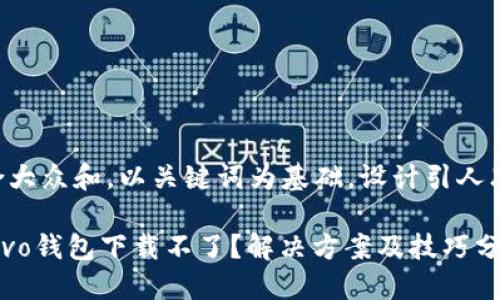 思考一个符合大众和,以关键词为基础,设计引人思考的疑问句:
为什么我的vivo钱包下载不了?解决方案及技巧分享