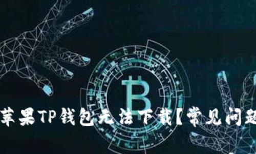 为什么我的苹果TP钱包无法下载？常见问题及解决方法