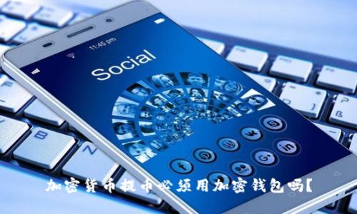 加密货币提币必须用加密钱包吗？