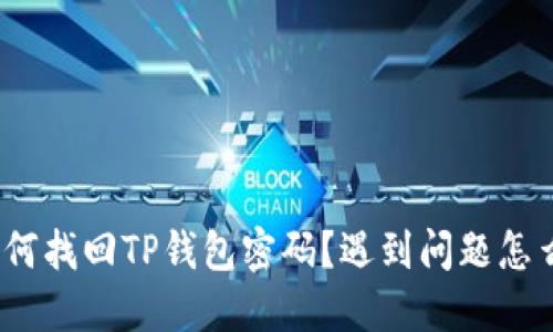 : 如何找回TP钱包密码？遇到问题怎么办？