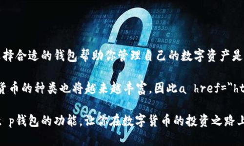 t p钱包可以支持多种数字货币的储存。这个问题吸引了许多对数字货币感兴趣的人们，尤其是刚刚进入这个领域的用户。他们想知道，自己可以在这个钱包里存储哪些类型的币。这不仅关乎安全性，也和他们的投资策略和需求紧密相关。

首先，我们需要理解t p钱包的基本功能。作为一种数字货币钱包，它的主要作用就是存储、发送和接收各种加密货币。对于许多用户而言，选择一个合适的钱包是至关重要的，因为这直接影响到他们如何管理和使用这些数字资产。那么，t p钱包究竟支持哪些币呢？

一、主流币种的支持情况

t p钱包首先支持一些主流币种，如比特币（BTC）、以太坊（ETH）和瑞波币（XRP）。这些币是目前市场上交易量最大的币种，被众多投资者广泛使用。它们的流动性高，交易活跃，因此在t p钱包中存储这些币是非常合理的选择。

比特币作为第一个成功的加密货币，其受欢迎程度不言而喻，而以太坊则以其智能合约加速了区块链技术的发展，是很多去中心化应用（DApp）的基础。瑞波币则以其快速的交易确认时间和低廉的交易费用而闻名。因此，如果你计划进行长期投资或进行交易，选择这几种主流货币在t p钱包中存储是非常明智的。

二、替代币和新兴币的加入

除了主流币种，t p钱包还支持一些替代币。在数字货币的世界里，替代币通常被称为“山寨币”，这些币种虽然流行度较低，但有时候它们的潜力却可能更大。例如，链环（LINK）、波卡（DOT）等币种在近年来获得了不少用户的追捧。这些币种的特性各异，投资者在选择时需要考虑自己的投资策略和风险承受能力。

有些初创的加密货币项目也在不断涌现，例如卡尔达诺（ADA）和索拉纳（SOL）。这些币种虽然还处于发展阶段，但它们有着强大的开发团队和良好的市场前景。t p钱包对于这些新币的支持提升了其灵活性和发展潜力，用户可以根据市场趋势和自身需求进行调整。

三、跨链功能的支持

现在许多钱包都开始重视跨链支持，t p钱包也不例外。跨链资产的管理将为用户提供更大的便利，因为用户可以在不同的区块链之间自由转移资产，而无需担心手续费过高或转换过程复杂的问题。通过这种方式，用户能够更加灵活地管理他们的资产，及时抓住市场机会。

举个例子，你在t p钱包中拥有一定数量的以太坊，而又看好在波卡平台上的某个项目。你可以轻松地在这两个链之间转移资金，而无需使用多个不同的钱包。这种跨链功能极大地便利了用户的操作体验。

四、安全性与可靠性

当然，在讨论t p钱包能够支持哪些币之前，我们必须谈到的一个重要方面就是安全性。毕竟无论你持有哪些币种，保障数字资产的安全才是最根本的需求。t p钱包采用了多重加密技术和安全认证，确保用户的资产不会受到恶意攻击。

用户在使用t p钱包时，也应该注意保护好自己的私钥。私钥在一定程度上就是用户的身份，无论你的钱包多么安全，一旦私钥被窃取，可能会导致资金的严重损失。因此，用户不仅要选择安全性高的钱包，还需要强化自己的安全意识，采取各种措施来保护自己的资产。

五、总结与展望

当我们综合以上因素，就可以得出结论：t p钱包支持多种币种的储存，包括主流币、替代币以及跨链支持现今流行的多种数字货币。选择合适的钱包帮助你管理自己的数字资产是必要的，不仅关系到安全性，也影响到未来的投资策略。

对于新入行的用户来说，在选择一个数字货币钱包时，要综合考虑安全性、功能多样性和用户体验。随着区块链技术的不断发展，数字货币的种类也将越来越丰富，因此a href=