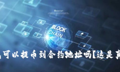 TP钱包可以提币到合约地址吗？这是真的吗？