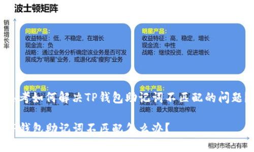 思考如何解决TP钱包助记词不匹配的问题？

TP钱包助记词不匹配怎么办？